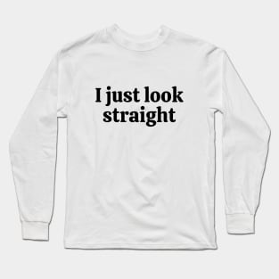 I just look straight Black Long Sleeve T-Shirt